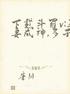 下载斗罗v:娶妻成神,多子多福