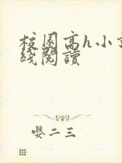 校园高h小说在线阅读