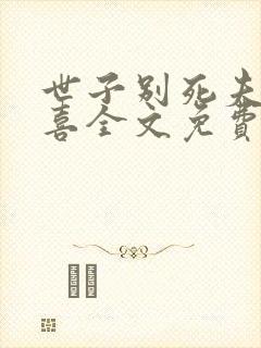 世子别死夫人有喜全文免费阅读