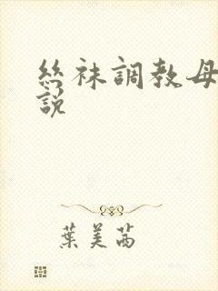 丝袜调教母狗小说