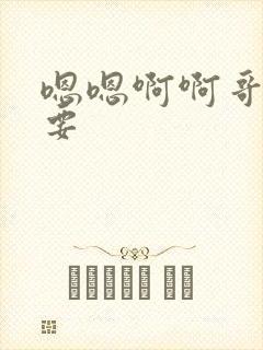 嗯嗯啊啊哥哥我要