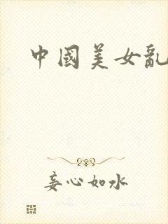 中国美女乱淫