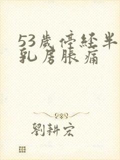 53岁停经半年乳房胀痛