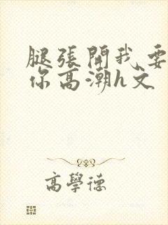 腿张开我要添到你高潮h文