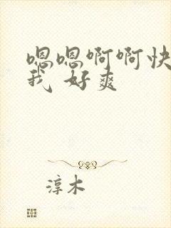 嗯嗯啊啊快点干我 好爽