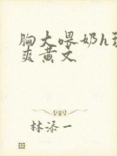 胸大喂奶h玩弄爽黄文