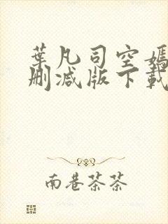 叶凡司空嫣然未删减版下载