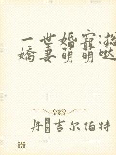 一世婚宠:总裁娇妻萌萌哒