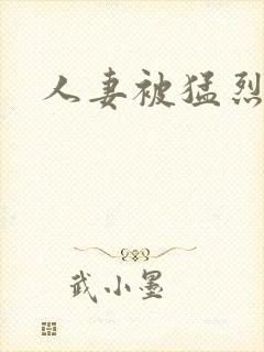 人妻被猛烈进入