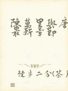 陈万里与唐嫣然最新章节