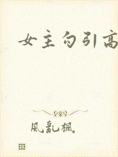 女主勾引高h