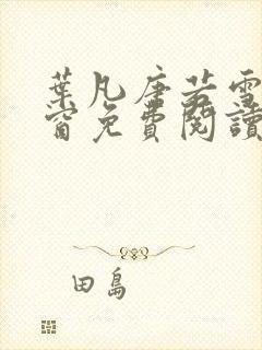 叶凡唐若雪无弹窗免费阅读