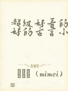 超级好看的文笔好的古言小说推荐啊