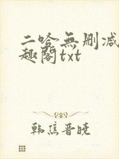 二哈无删减版笔趣阁txt