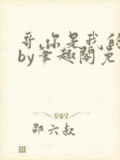 哥,你是我的了by笔趣阁免费阅读在线