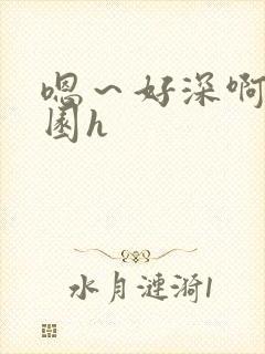 嗯～好深啊～校园h