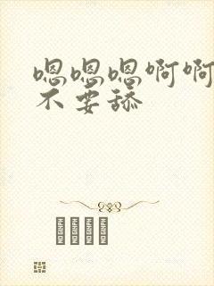 嗯嗯嗯啊啊啊啊不要舔