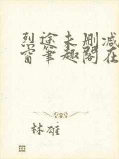 烈途未删减无弹窗笔趣阁在线阅读