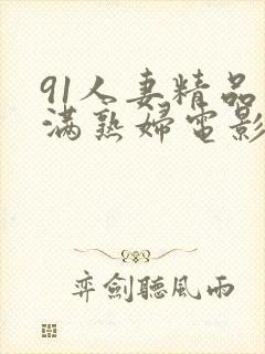 91人妻精品丰满熟妇电影