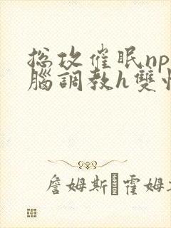 总攻催眠np洗脑调教h双性封面