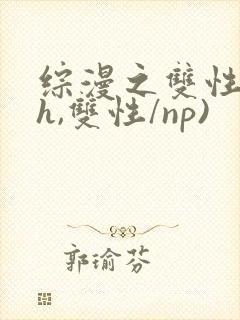 综漫之双性(高h,双性/np)