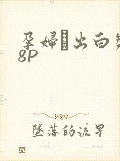 孕妇泬出白浆18P