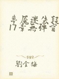 梦魇迷失段衍第17章无弹窗笔趣阁