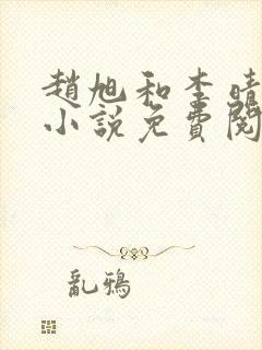 赵旭和李晴晴的小说免费阅读全文