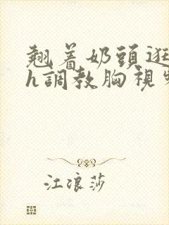 翘着奶头逛校园h调教胸视频