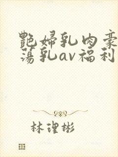 艳妇乳肉豪放妇荡乳av福利