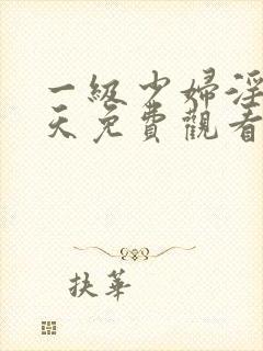 一级少妇淫片全天免费观看封面