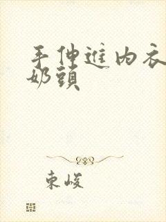 手伸进内衣揉搓奶头封面