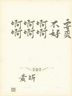 啊啊啊不要爸爸啊啊啊好爽啊