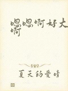 嗯嗯啊好大好爽啊