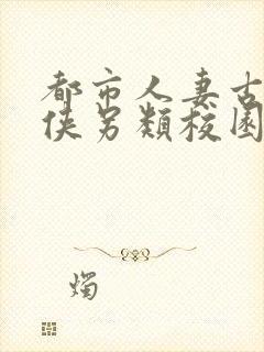 都市人妻古典武侠另类校园