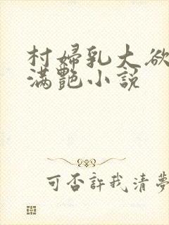 村妇乳大欲乡村满艳小说