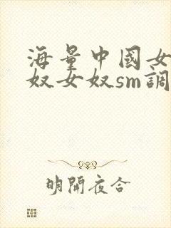 海量中国女主男奴女奴sm调教
