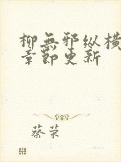 柳无邪纵横最新章节更新