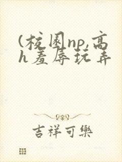 (校园np,高h羞辱玩弄