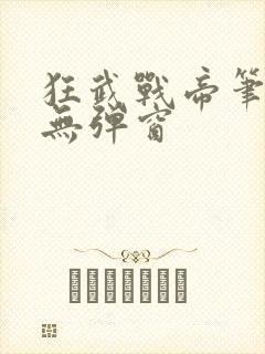 狂武战帝笔趣阁无弹窗