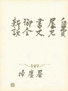 新御书屋自由小说全文免费阅读