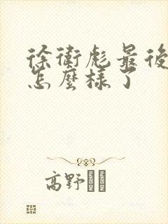 徐卫彪最后结局怎么样了封面