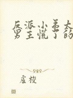 反派小弟太逆天男主慌了的小说