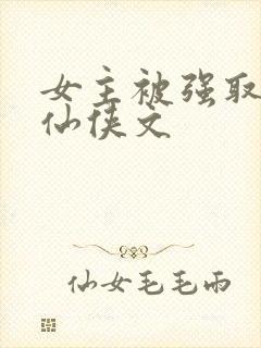 女主被强取豪夺仙侠文