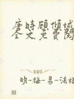 唐时顾倾城小说全文免费阅读无弹窗