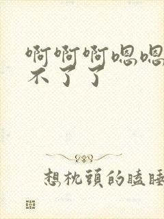 啊啊啊嗯嗯嗯受不了了