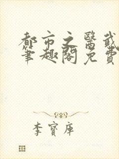 都市之医武风流笔趣阁免费阅读