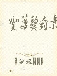 yin荡的人妻美妇系列小说