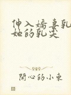 伸入娇妻乳罩揉她的乳尖