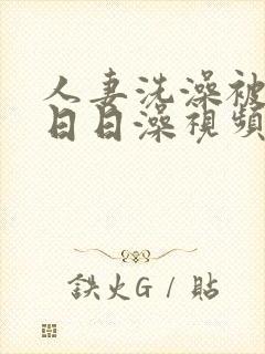 人妻洗澡被强公日日澡视频